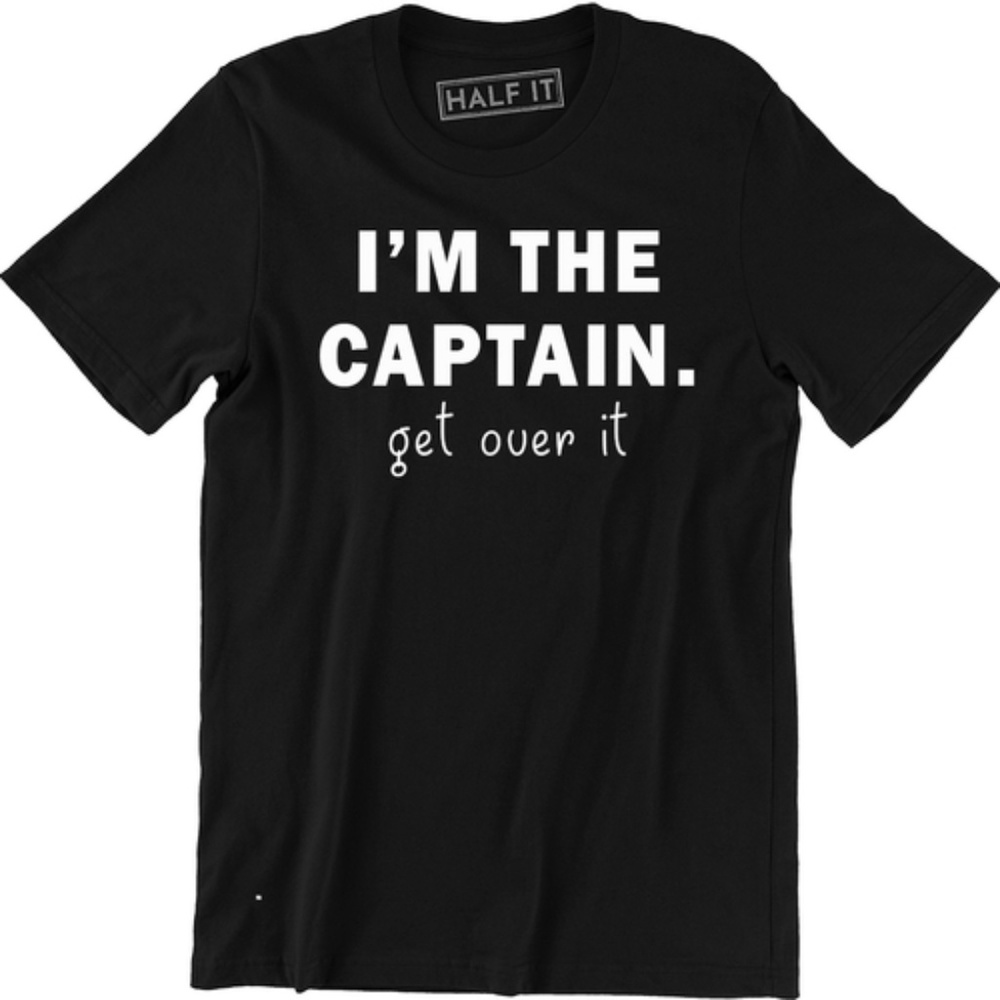 I'm The Captain Get Over It Cruising T-shirt Tee
